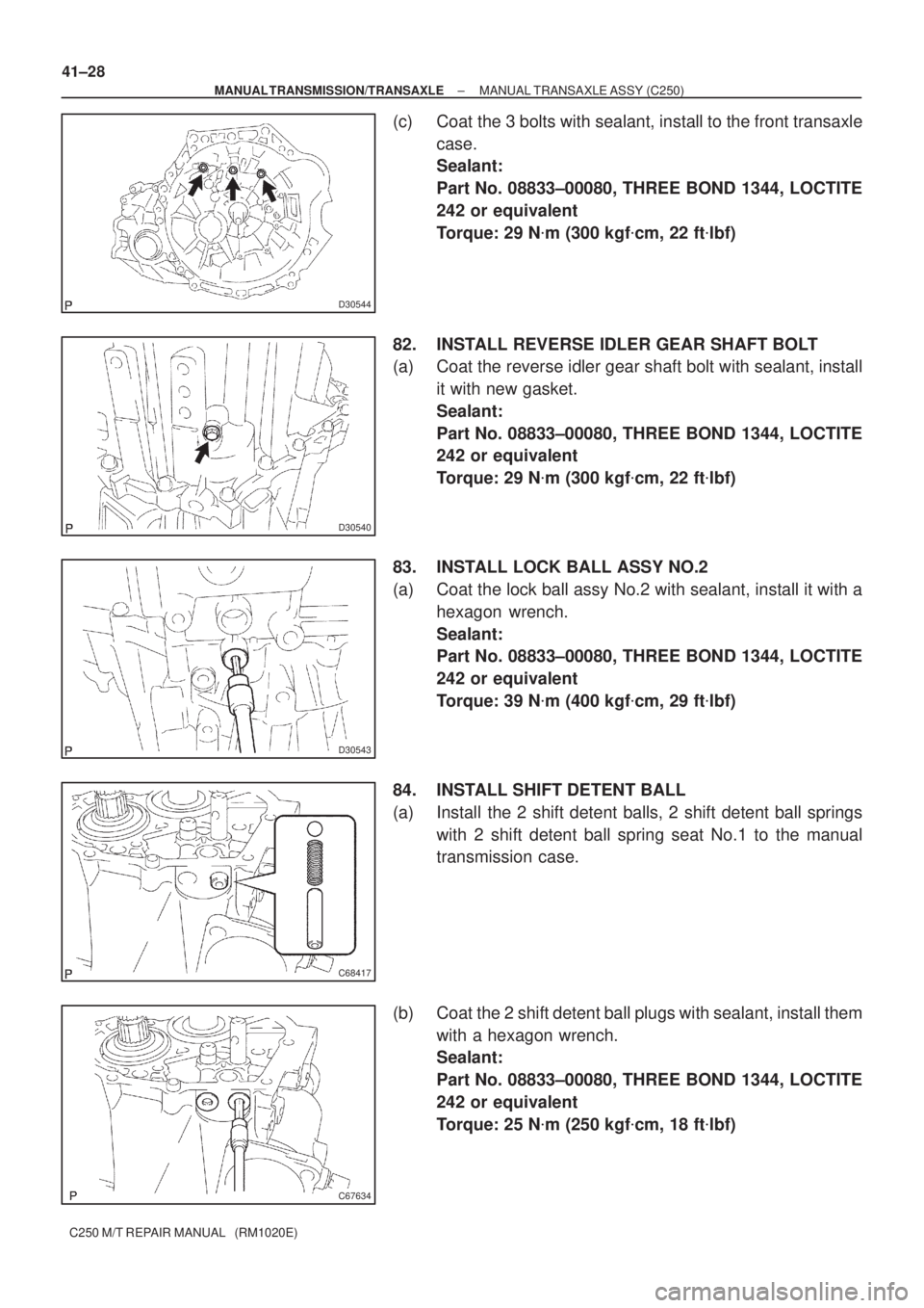 TOYOTA AVENSIS 2005  Service Repair Manual D30544
D30540
D30543
C68417
C67634
41±28
± MANUAL TRANSMISSION/TRANSAXLEMANUAL TRANSAXLE ASSY (C250)
C250 M/T REPAIR MANUAL   (RM1020E)
(c) Coat the 3 bolts with sealant, install to the front transa