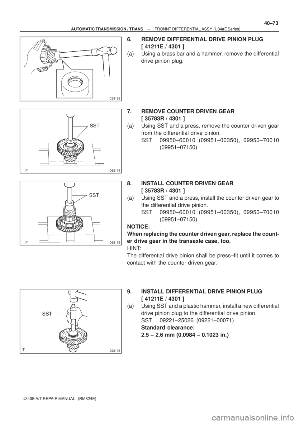 TOYOTA AVENSIS 2005 Service Repair Manual C68188
D25174
SST
D25175
SST
D25176
SST
± AUTOMATIC TRANSMISSION / TRANSFRONNT DIFFERENTIAL ASSY (U34#E Series)
40±73
U340E A/T REPAIR MANUAL (RM824E)
6. REMOVE DIFFERENTIAL DRIVE PINION PLUG
[ 41 TOYOTA AVENSIS 2005 Service Repair Manual C68188
D25174
SST
D25175
SST
D25176
SST
± AUTOMATIC TRANSMISSION / TRANSFRONNT DIFFERENTIAL ASSY (U34#E Series)
40±73
U340E A/T REPAIR MANUAL (RM824E)
6. REMOVE DIFFERENTIAL DRIVE PINION PLUG
[ 41