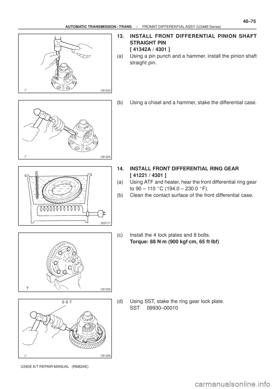 TOYOTA AVENSIS 2005  Service Repair Manual C81323
C81324
D25177
C81325

C81326
± AUTOMATIC TRANSMISSION / TRANSFRONNT DIFFERENTIAL ASSY (U34#E Series)
40±75
U340E A/T REPAIR MANUAL   (RM824E)
13. INSTALL FRONT DIFFERENTIAL PINION SHAFT
ST