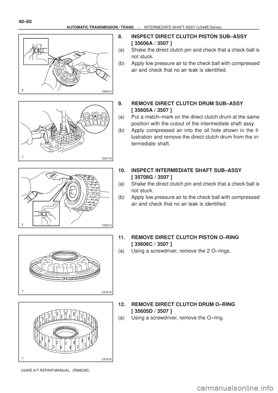 TOYOTA AVENSIS 2005  Service Repair Manual C68212
D25110
C68213
C67875
C67876
40±60
± AUTOMATIC TRANSMISSION / TRANSINTERMEDIATE SHAFT ASSY (U34#E Series)
U340E A/T REPAIR MANUAL   (RM824E)
8. INSPECT DIRECT CLUTCH PISTON SUB±ASSY
[ 35606A 