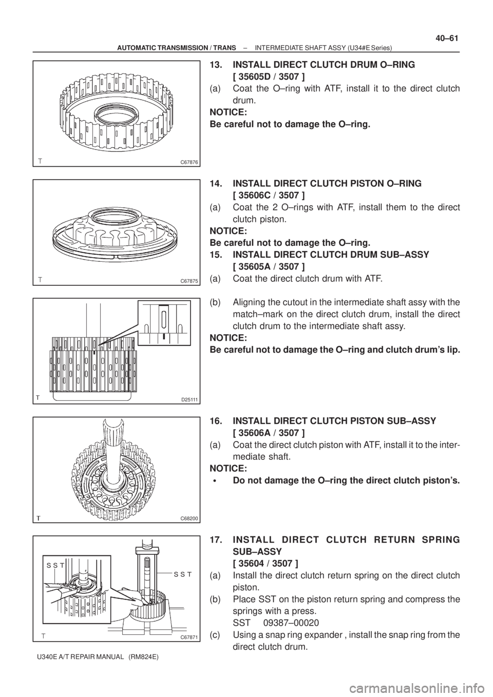 TOYOTA AVENSIS 2005 Service Repair Manual C67876
C67875
D25111
C68200
C67871
± AUTOMATIC TRANSMISSION / TRANSINTERMEDIATE SHAFT ASSY (U34#E Series)
40±61
U340E A/T REPAIR MANUAL (RM824E)
13. INSTALL DIRECT CLUTCH DRUM O±RING
[ 35 TOYOTA AVENSIS 2005 Service Repair Manual C67876
C67875
D25111
C68200
C67871
± AUTOMATIC TRANSMISSION / TRANSINTERMEDIATE SHAFT ASSY (U34#E Series)
40±61
U340E A/T REPAIR MANUAL (RM824E)
13. INSTALL DIRECT CLUTCH DRUM O±RING
[ 35