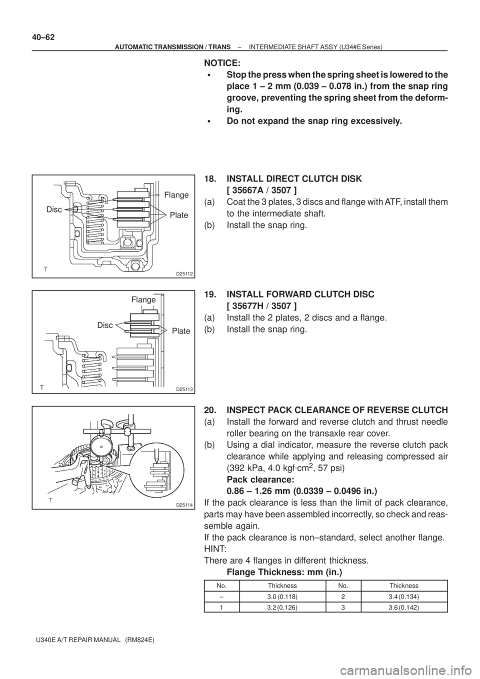 TOYOTA AVENSIS 2005  Service Repair Manual D25112
Disc
Flange
Plate
D25113
Disc
Flange
Plate
D25114
40±62
± AUTOMATIC TRANSMISSION / TRANSINTERMEDIATE SHAFT ASSY (U34#E Series)
U340E A/T REPAIR MANUAL   (RM824E)
NOTICE:
Stop the press when 