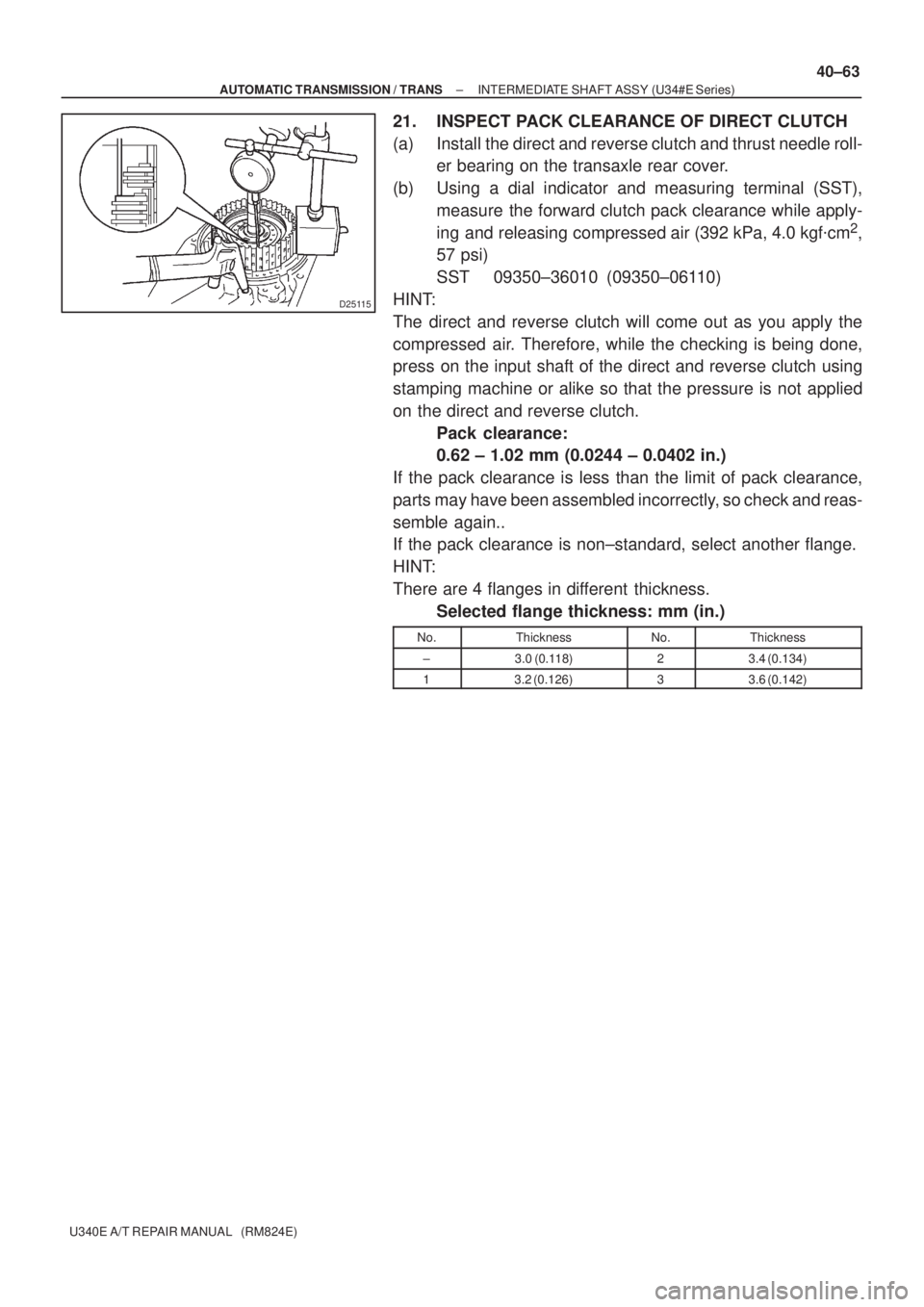 TOYOTA AVENSIS 2005 Service Repair Manual D25115
± AUTOMATIC TRANSMISSION / TRANSINTERMEDIATE SHAFT ASSY (U34#E Series)
40±63
U340E A/T REPAIR MANUAL (RM824E)
21. INSPECT PACK CLEARANCE OF DIRECT CLUTCH
(a) Install the direct and reverse TOYOTA AVENSIS 2005 Service Repair Manual D25115
± AUTOMATIC TRANSMISSION / TRANSINTERMEDIATE SHAFT ASSY (U34#E Series)
40±63
U340E A/T REPAIR MANUAL (RM824E)
21. INSPECT PACK CLEARANCE OF DIRECT CLUTCH
(a) Install the direct and reverse