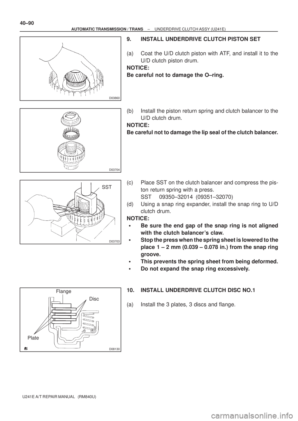 TOYOTA AVENSIS 2005 Service Repair Manual D03860
D03704
D03703
SST
D08130
Flange
Disc
Plate 40±90
± AUTOMATIC TRANSMISSION / TRANSUNDERDRIVE CLUTCH ASSY (U241E)
U241E A/T REPAIR MANUAL (RM840U)
9. INSTALL UNDERDRIVE CLUTCH PISTON SET
(a) TOYOTA AVENSIS 2005 Service Repair Manual D03860
D03704
D03703
SST
D08130
Flange
Disc
Plate 40±90
± AUTOMATIC TRANSMISSION / TRANSUNDERDRIVE CLUTCH ASSY (U241E)
U241E A/T REPAIR MANUAL (RM840U)
9. INSTALL UNDERDRIVE CLUTCH PISTON SET
(a)