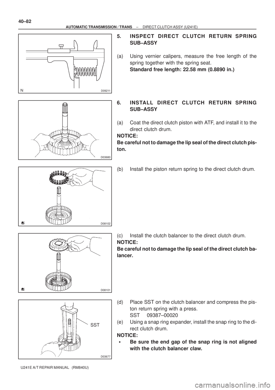 TOYOTA AVENSIS 2005 Service Repair Manual D09211
D03680
D08102
D08101
D03677
SST
40±82
± AUTOMATIC TRANSMISSION / TRANSDIRECT CLUTCH ASSY (U241E)
U241E A/T REPAIR MANUAL (RM840U)
5. INSPECT DIRECT CLUTCH RETURN SPRING
SUB±ASSY
(a) Using TOYOTA AVENSIS 2005 Service Repair Manual D09211
D03680
D08102
D08101
D03677
SST
40±82
± AUTOMATIC TRANSMISSION / TRANSDIRECT CLUTCH ASSY (U241E)
U241E A/T REPAIR MANUAL (RM840U)
5. INSPECT DIRECT CLUTCH RETURN SPRING
SUB±ASSY
(a) Using
