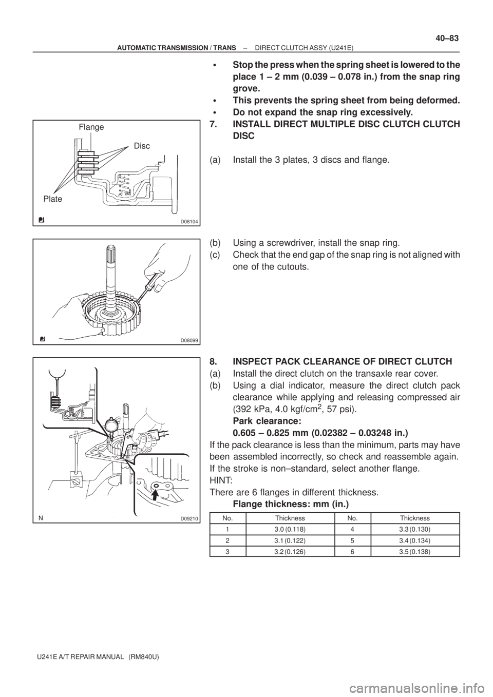 TOYOTA AVENSIS 2005 Service Repair Manual D08104
Flange
Disc
Plate
D08099
D09210
± AUTOMATIC TRANSMISSION / TRANSDIRECT CLUTCH ASSY (U241E)
40±83
U241E A/T REPAIR MANUAL (RM840U)
Stop the press when the spring sheet is lowered to the
pla TOYOTA AVENSIS 2005 Service Repair Manual D08104
Flange
Disc
Plate
D08099
D09210
± AUTOMATIC TRANSMISSION / TRANSDIRECT CLUTCH ASSY (U241E)
40±83
U241E A/T REPAIR MANUAL (RM840U)
Stop the press when the spring sheet is lowered to the
pla