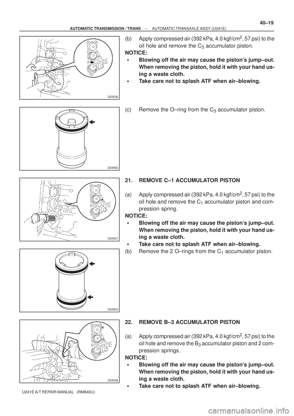 TOYOTA AVENSIS 2005  Service Repair Manual D03556
D03902
D03557
D03903
D03558
± AUTOMATIC TRANSMISSION / TRANSAUTOMATIC TRANSAXLE ASSY (U241E)
40±19
U241E A/T REPAIR MANUAL   (RM840U)
(b) Apply compressed air (392 kPa, 4.0 kgf/cm2, 57 psi) t