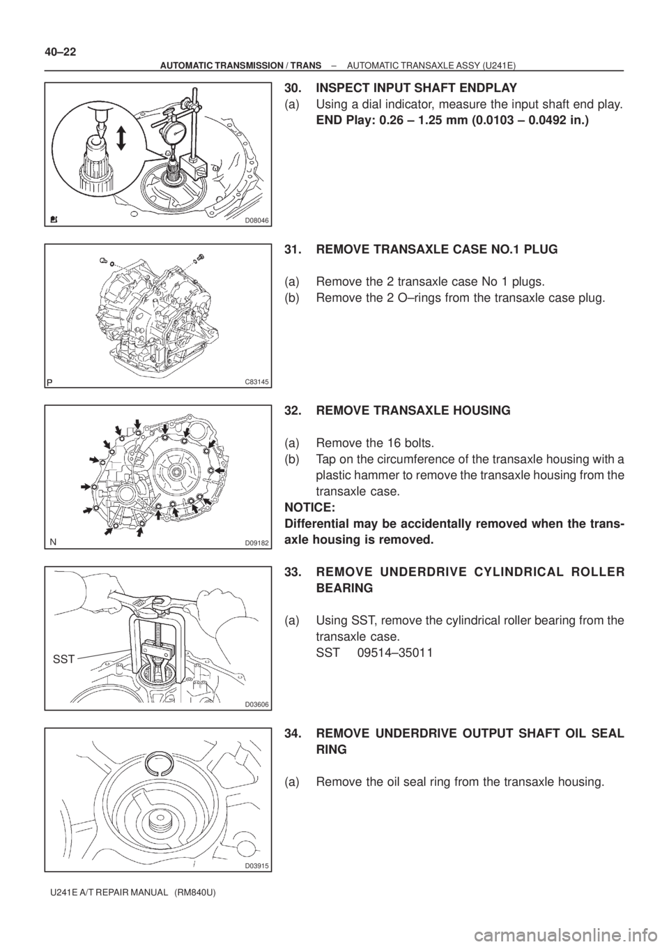 TOYOTA AVENSIS 2005  Service Repair Manual D08046
C83145
D09182
D03606
SST
D03915
40±22
± AUTOMATIC TRANSMISSION / TRANSAUTOMATIC TRANSAXLE ASSY (U241E)
U241E A/T REPAIR MANUAL   (RM840U)
30. INSPECT INPUT SHAFT ENDPLAY
(a) Using a dial indi