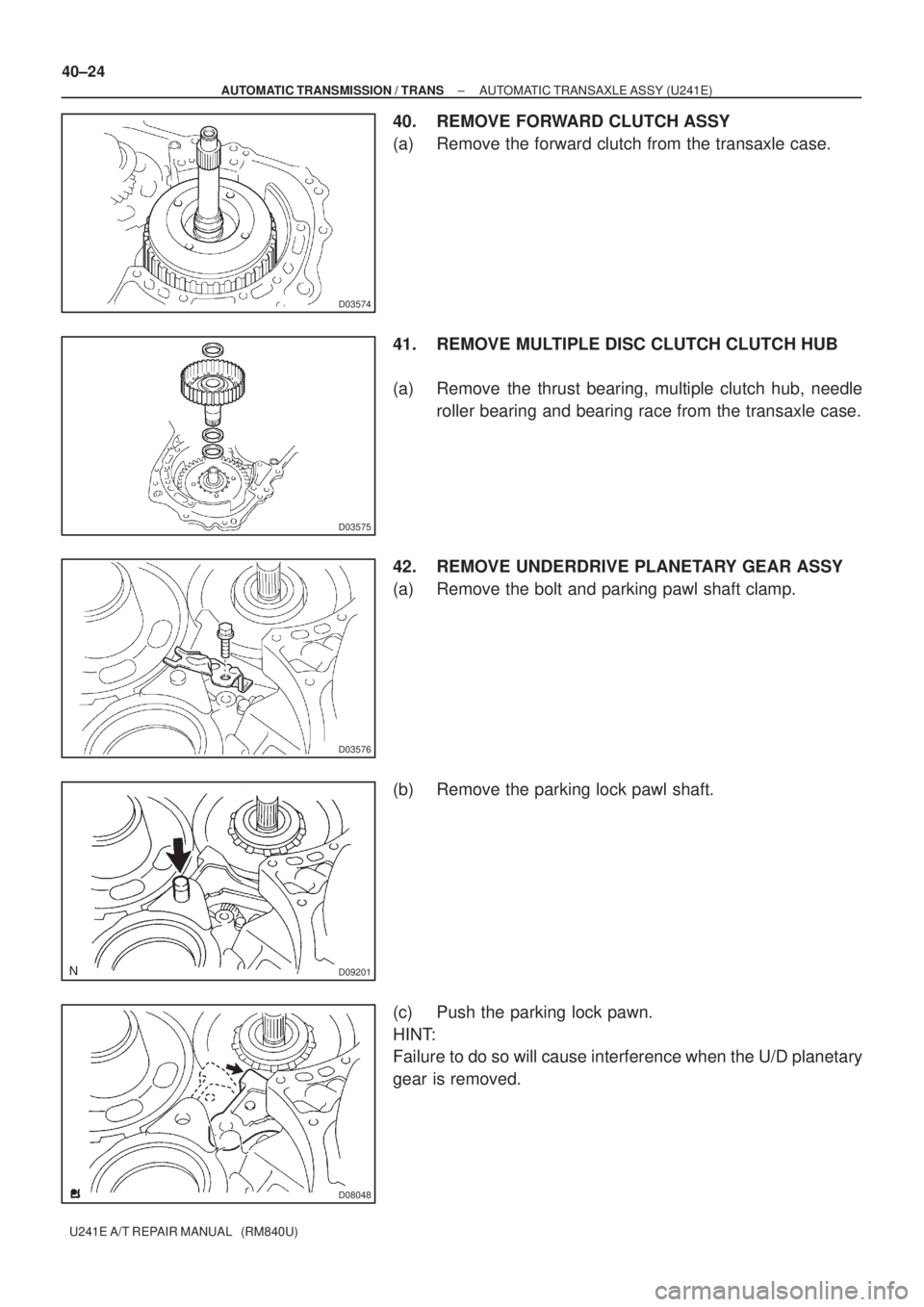 TOYOTA AVENSIS 2005  Service Repair Manual D03574
D03575
D03576
D09201
D08048
40±24
± AUTOMATIC TRANSMISSION / TRANSAUTOMATIC TRANSAXLE ASSY (U241E)
U241E A/T REPAIR MANUAL   (RM840U)
40. REMOVE FORWARD CLUTCH ASSY
(a) Remove the forward clu