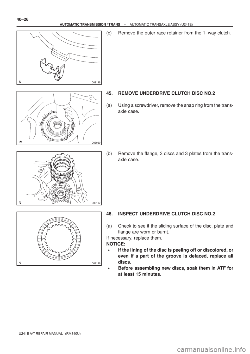 TOYOTA AVENSIS 2005  Service Repair Manual D09198
D08050
D09197
D09196
40±26
± AUTOMATIC TRANSMISSION / TRANSAUTOMATIC TRANSAXLE ASSY (U241E)
U241E A/T REPAIR MANUAL   (RM840U)
(c) Remove the outer race retainer from the 1±way clutch.
45. R