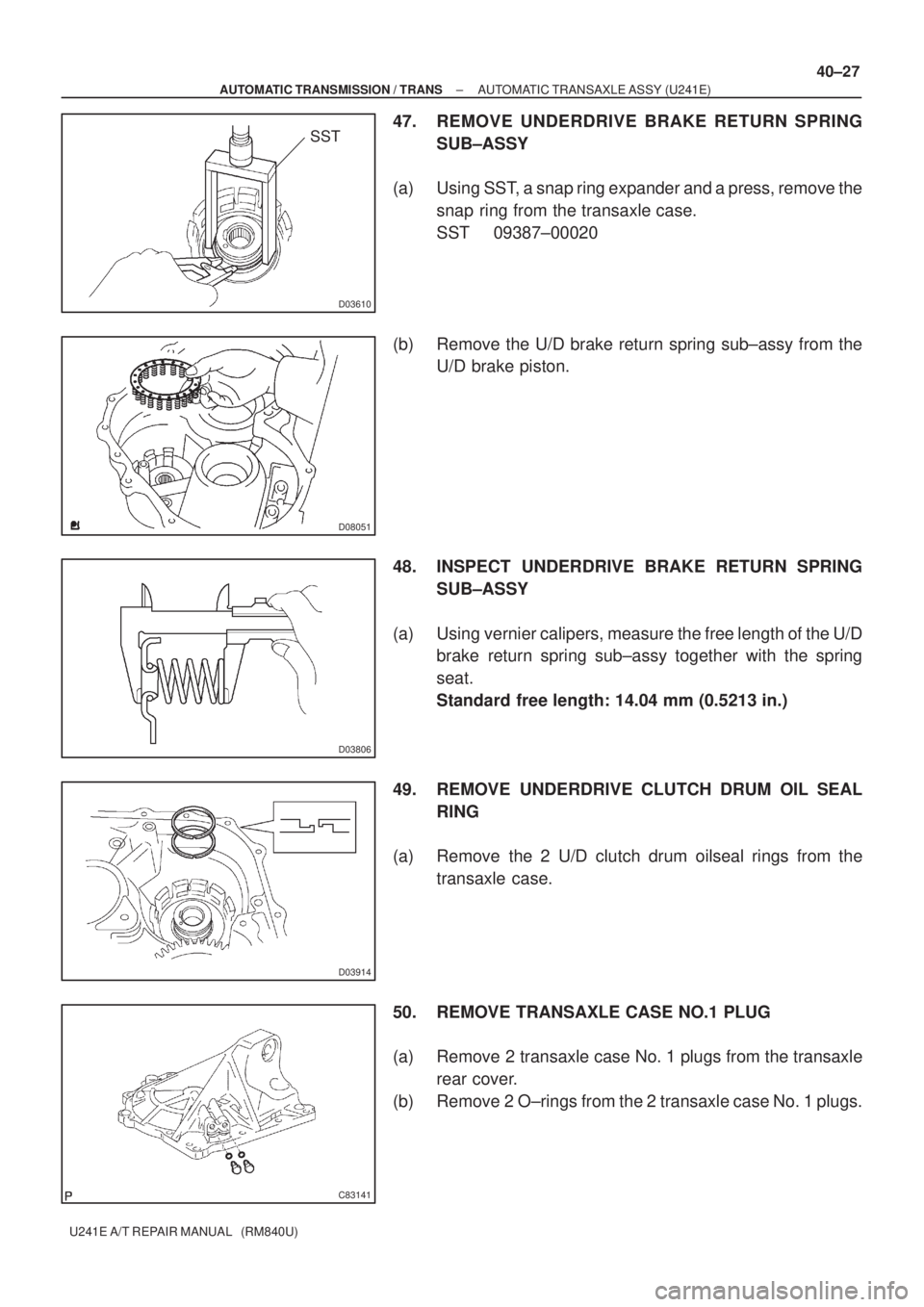 TOYOTA AVENSIS 2005  Service Repair Manual D03610
SST
D08051
D03806
D03914
C83141
± AUTOMATIC TRANSMISSION / TRANSAUTOMATIC TRANSAXLE ASSY (U241E)
40±27
U241E A/T REPAIR MANUAL   (RM840U)
47. REMOVE UNDERDRIVE BRAKE RETURN SPRING
SUB±ASSY
(