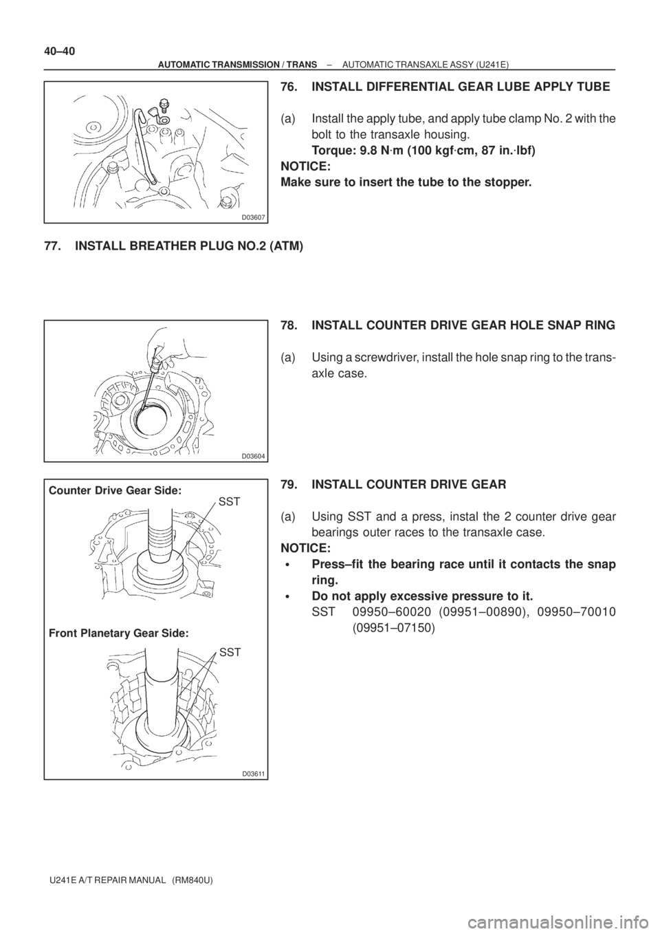 TOYOTA AVENSIS 2005  Service Repair Manual D03607
D03604
D03611
Counter Drive Gear Side:
Front Planetary Gear Side:SST
SST
40±40
± AUTOMATIC TRANSMISSION / TRANSAUTOMATIC TRANSAXLE ASSY (U241E)
U241E A/T REPAIR MANUAL   (RM840U)
76. INSTALL 