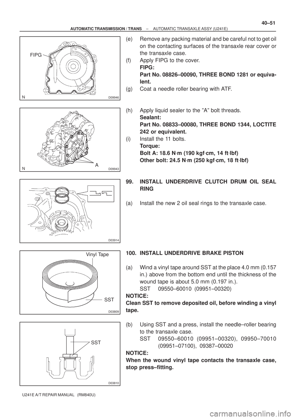 TOYOTA AVENSIS 2005 Service Repair Manual D09946
FIPG
D09943A
D03914
D03809
Vinyl Tape
SST
D03810
SST
± AUTOMATIC TRANSMISSION / TRANSAUTOMATIC TRANSAXLE ASSY (U241E)
40±51
U241E A/T REPAIR MANUAL (RM840U)
(e) Remove any packing material TOYOTA AVENSIS 2005 Service Repair Manual D09946
FIPG
D09943A
D03914
D03809
Vinyl Tape
SST
D03810
SST
± AUTOMATIC TRANSMISSION / TRANSAUTOMATIC TRANSAXLE ASSY (U241E)
40±51
U241E A/T REPAIR MANUAL (RM840U)
(e) Remove any packing material