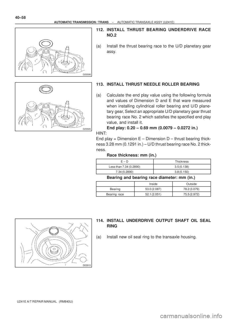 TOYOTA AVENSIS 2005 Service Repair Manual D25506
D25505
D03915
40±58
± AUTOMATIC TRANSMISSION / TRANSAUTOMATIC TRANSAXLE ASSY (U241E)
U241E A/T REPAIR MANUAL (RM840U)
112. INSTALL THRUST BEARING UNDERDRIVE RACE
NO.2
(a) Install the thrust TOYOTA AVENSIS 2005 Service Repair Manual D25506
D25505
D03915
40±58
± AUTOMATIC TRANSMISSION / TRANSAUTOMATIC TRANSAXLE ASSY (U241E)
U241E A/T REPAIR MANUAL (RM840U)
112. INSTALL THRUST BEARING UNDERDRIVE RACE
NO.2
(a) Install the thrust
