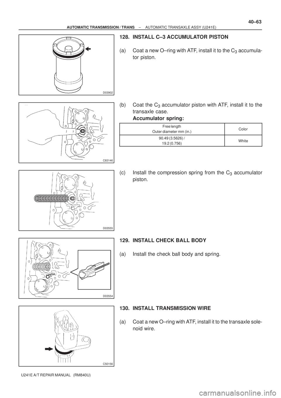 TOYOTA AVENSIS 2005  Service Repair Manual D03902
C83146
D03555
D03554
C50156
± AUTOMATIC TRANSMISSION / TRANSAUTOMATIC TRANSAXLE ASSY (U241E)
40±63
U241E A/T REPAIR MANUAL   (RM840U)
128. INSTALL C±3 ACCUMULATOR PISTON
(a) Coat a new O±ri