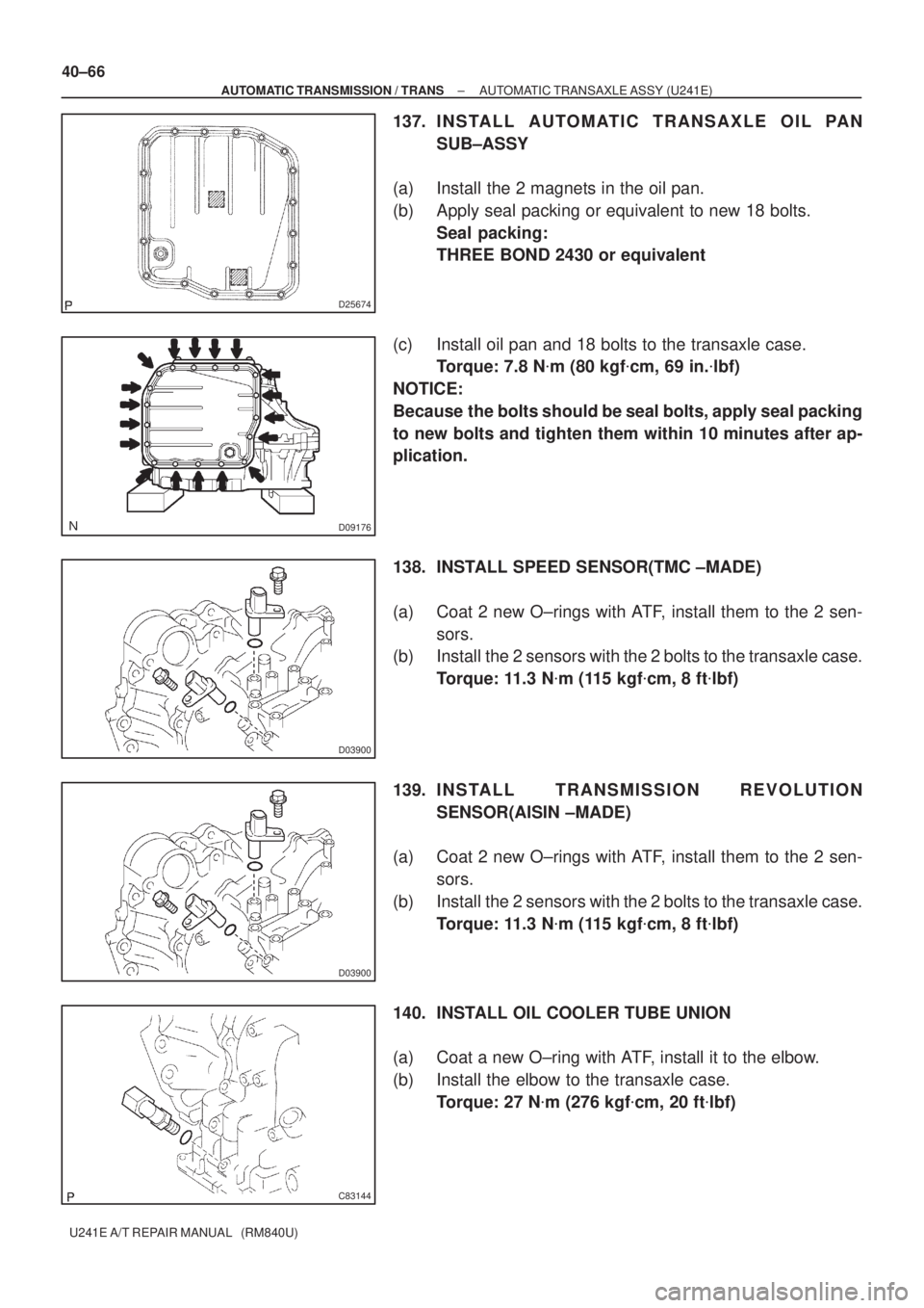 TOYOTA AVENSIS 2005 Service Repair Manual D25674
D09176
D03900
D03900
C83144
40±66
± AUTOMATIC TRANSMISSION / TRANSAUTOMATIC TRANSAXLE ASSY (U241E)
U241E A/T REPAIR MANUAL (RM840U)
137. I N S TA L L A U TO M AT I C TRANSAXLE OIL PAN
SUB± TOYOTA AVENSIS 2005 Service Repair Manual D25674
D09176
D03900
D03900
C83144
40±66
± AUTOMATIC TRANSMISSION / TRANSAUTOMATIC TRANSAXLE ASSY (U241E)
U241E A/T REPAIR MANUAL (RM840U)
137. I N S TA L L A U TO M AT I C TRANSAXLE OIL PAN
SUB±