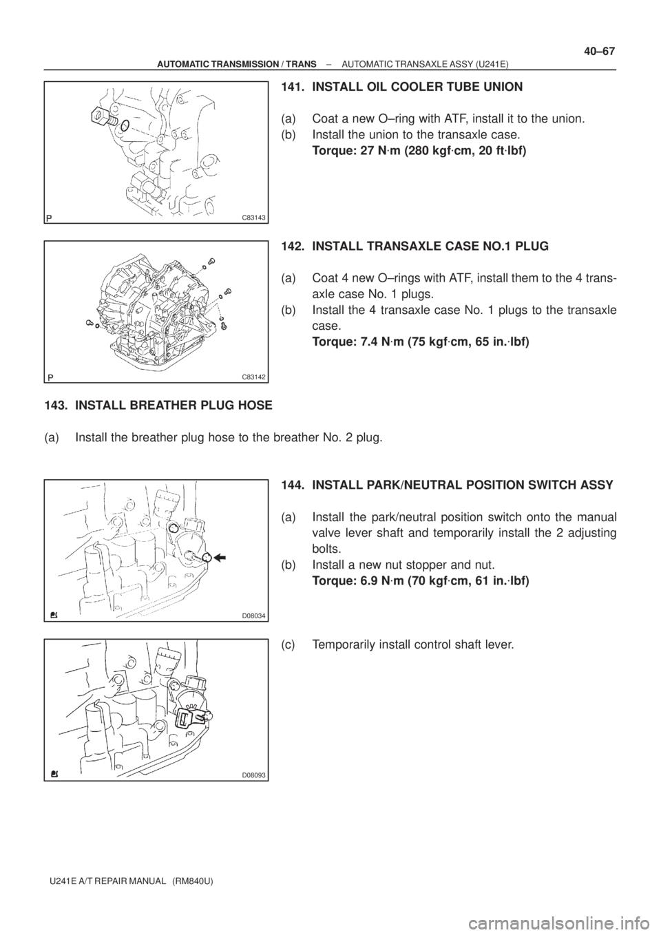 TOYOTA AVENSIS 2005  Service Repair Manual C83143
C83142
D08034
D08093
± AUTOMATIC TRANSMISSION / TRANSAUTOMATIC TRANSAXLE ASSY (U241E)
40±67
U241E A/T REPAIR MANUAL   (RM840U)
141. INSTALL OIL COOLER TUBE UNION
(a) Coat a new O±ring with A