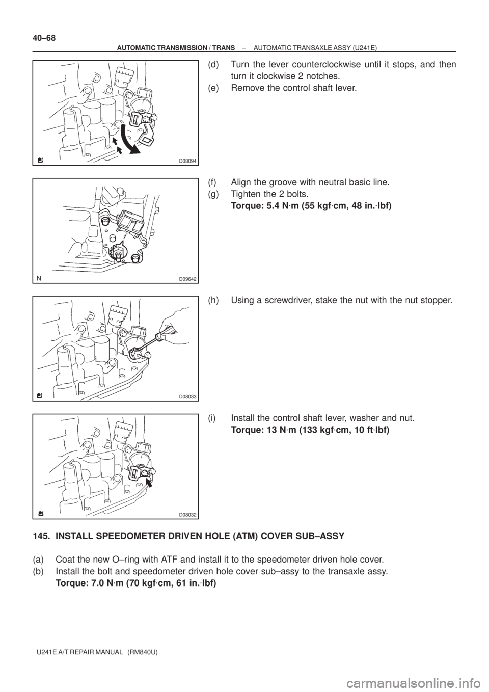 TOYOTA AVENSIS 2005  Service Repair Manual D08094
D09642
D08033
D08032
40±68
± AUTOMATIC TRANSMISSION / TRANSAUTOMATIC TRANSAXLE ASSY (U241E)
U241E A/T REPAIR MANUAL   (RM840U)
(d) Turn the lever counterclockwise until it stops, and then
tur