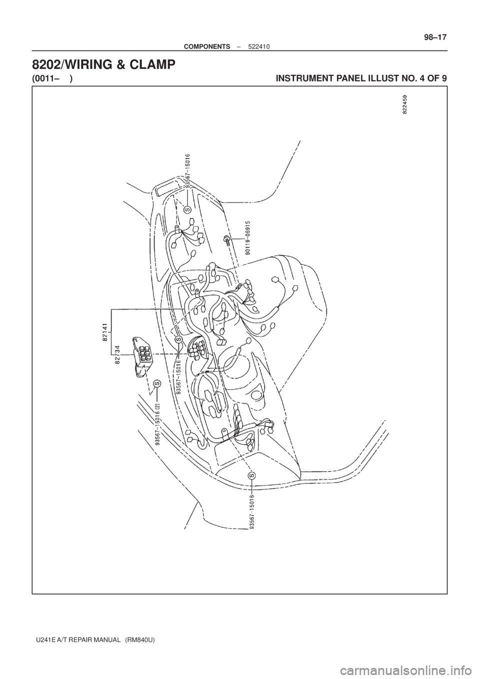 TOYOTA AVENSIS 2005  Service Repair Manual ± COMPONENTS522410
98±17
U241E A/T REPAIR MANUAL   (RM840U)
8202/WIRING & CLAMP
(0011±    )                                                                                  INSTRUMENT PANEL ILLUST 