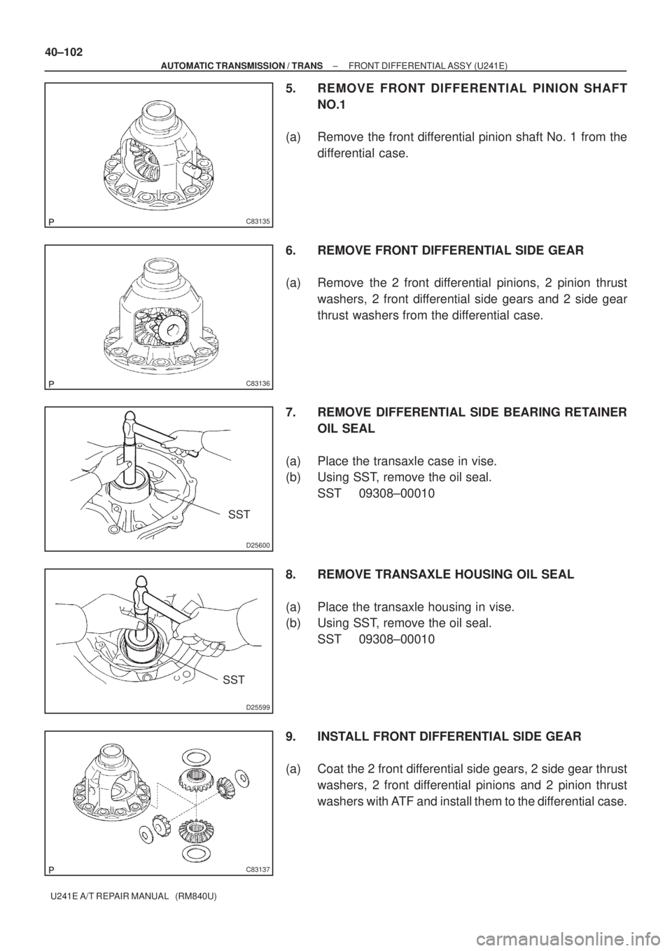 TOYOTA AVENSIS 2005  Service Repair Manual C83135
C83136
D25600
SST
D25599
SST
C83137
40±102
± AUTOMATIC TRANSMISSION / TRANSFRONT DIFFERENTIAL ASSY (U241E)
U241E A/T REPAIR MANUAL   (RM840U)
5. REMOVE FRONT DIFFERENTIAL PINION SHAFT
NO.1
(a
