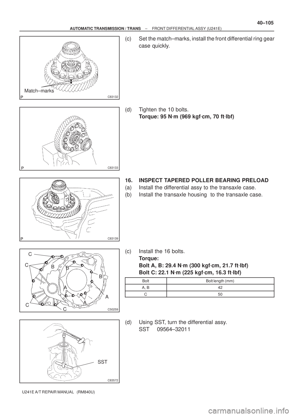 TOYOTA AVENSIS 2005  Service Repair Manual C83132
Match±marks
C83133
C83139
C50259
C
C
C
CA
AA B
BB
C83572
SST
± AUTOMATIC TRANSMISSION / TRANSFRONT DIFFERENTIAL ASSY (U241E)
40±105
U241E A/T REPAIR MANUAL   (RM840U)
(c) Set the match±mark