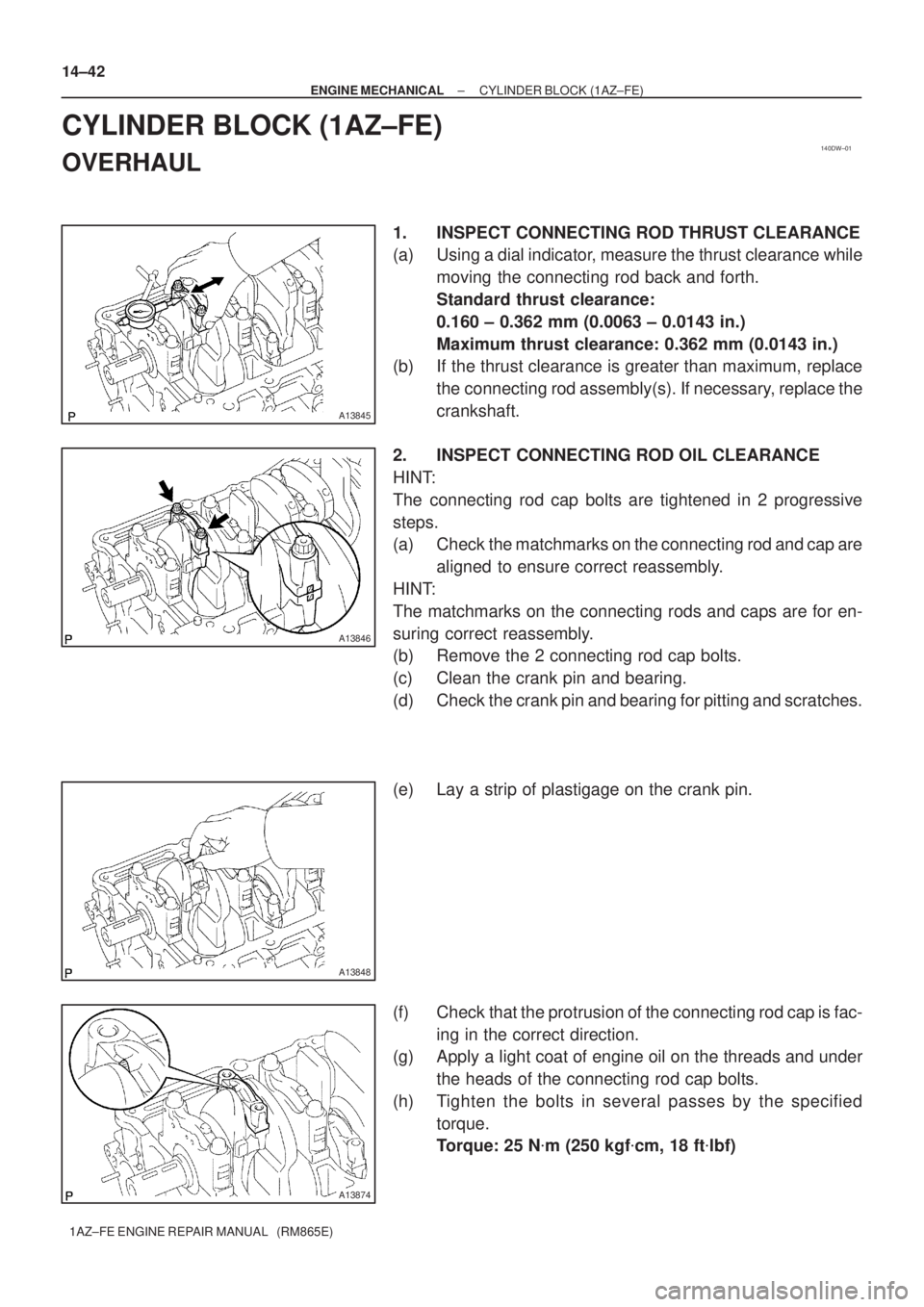 TOYOTA AVENSIS 2005  Service Repair Manual 140DW±01
A13845
A13846
A13848
A13874
14±42
± ENGINE MECHANICALCYLINDER BLOCK (1AZ±FE)
1AZ±FE ENGINE REPAIR MANUAL   (RM865E)
CYLINDER BLOCK (1AZ±FE)
OVERHAUL
1. INSPECT CONNECTING ROD THRUST CLE
