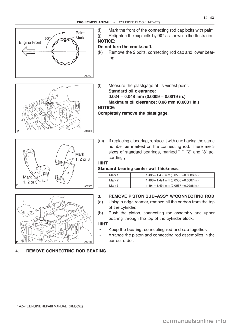 TOYOTA AVENSIS 2005  Service Repair Manual 90
A57501
Engine FrontPaint 
Mark
A13850
A57505
Mark 
1, 2 or 3Mark 
1, 2 or 3
A13469
± ENGINE MECHANICALCYLINDER BLOCK (1AZ±FE)
14±43
1AZ±FE ENGINE REPAIR MANUAL   (RM865E)
(i) Mark the front of