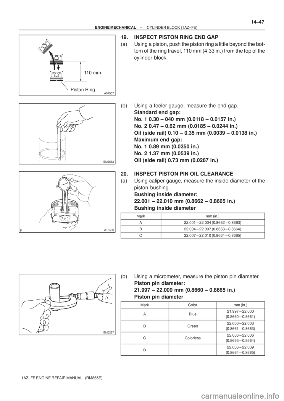 TOYOTA AVENSIS 2005 Service Repair Manual 11 0 m m
A57507Piston Ring
EM2552
A13490
EM0227
± ENGINE MECHANICALCYLINDER BLOCK (1AZ±FE)
14±47
1AZ±FE ENGINE REPAIR MANUAL (RM865E)
19. INSPECT PISTON RING END GAP
(a) Using a piston, push th TOYOTA AVENSIS 2005 Service Repair Manual 11 0 m m
A57507Piston Ring
EM2552
A13490
EM0227
± ENGINE MECHANICALCYLINDER BLOCK (1AZ±FE)
14±47
1AZ±FE ENGINE REPAIR MANUAL (RM865E)
19. INSPECT PISTON RING END GAP
(a) Using a piston, push th