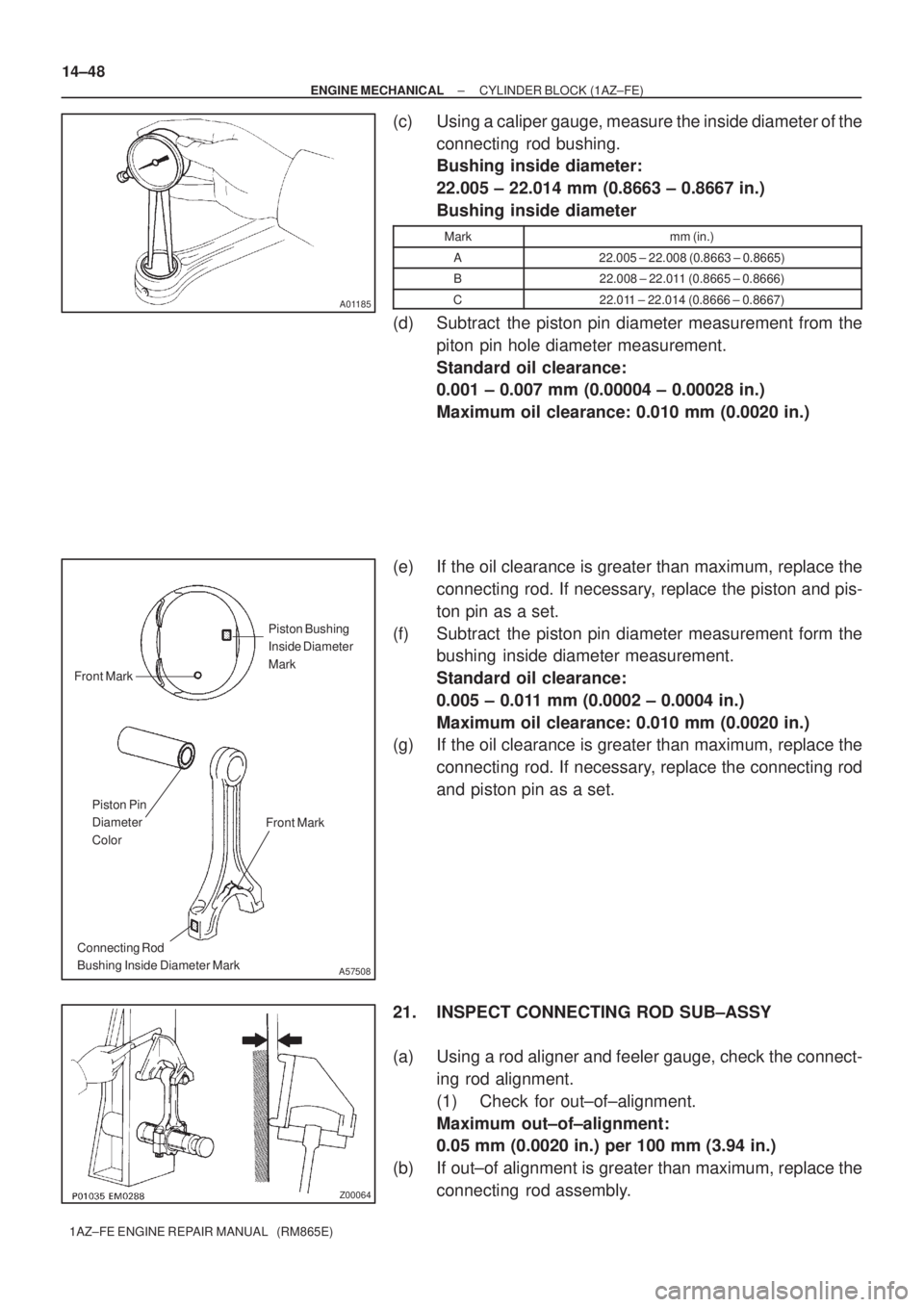 TOYOTA AVENSIS 2005  Service Repair Manual A01185
A57508
Piston Bushing
Inside Diameter
Mark
Piston Pin
Diameter 
Color
Connecting Rod
Bushing Inside Diameter Mark Front Mark
Front Mark
Z00064
14±48
± ENGINE MECHANICALCYLINDER BLOCK (1AZ±FE