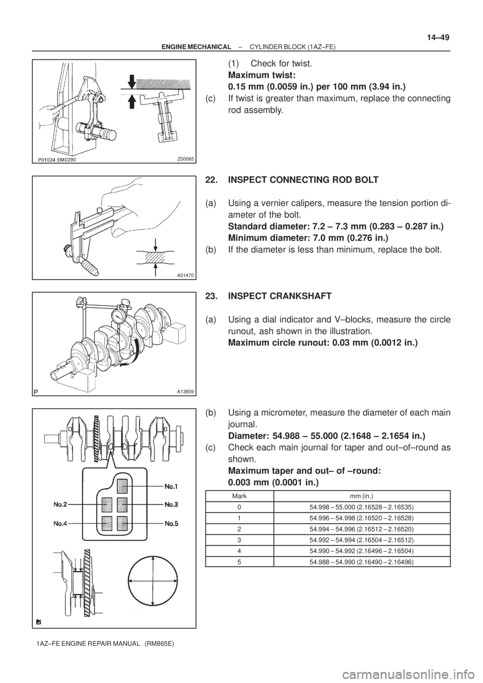 TOYOTA AVENSIS 2005 Service Repair Manual Z00065
A01470
A13859
± ENGINE MECHANICALCYLINDER BLOCK (1AZ±FE)
14±49
1AZ±FE ENGINE REPAIR MANUAL (RM865E)
(1) Check for twist.
Maximum twist:
0.15 mm (0.0059 in.) per 100 mm (3.94 in.)
(c) If t TOYOTA AVENSIS 2005 Service Repair Manual Z00065
A01470
A13859
± ENGINE MECHANICALCYLINDER BLOCK (1AZ±FE)
14±49
1AZ±FE ENGINE REPAIR MANUAL (RM865E)
(1) Check for twist.
Maximum twist:
0.15 mm (0.0059 in.) per 100 mm (3.94 in.)
(c) If t