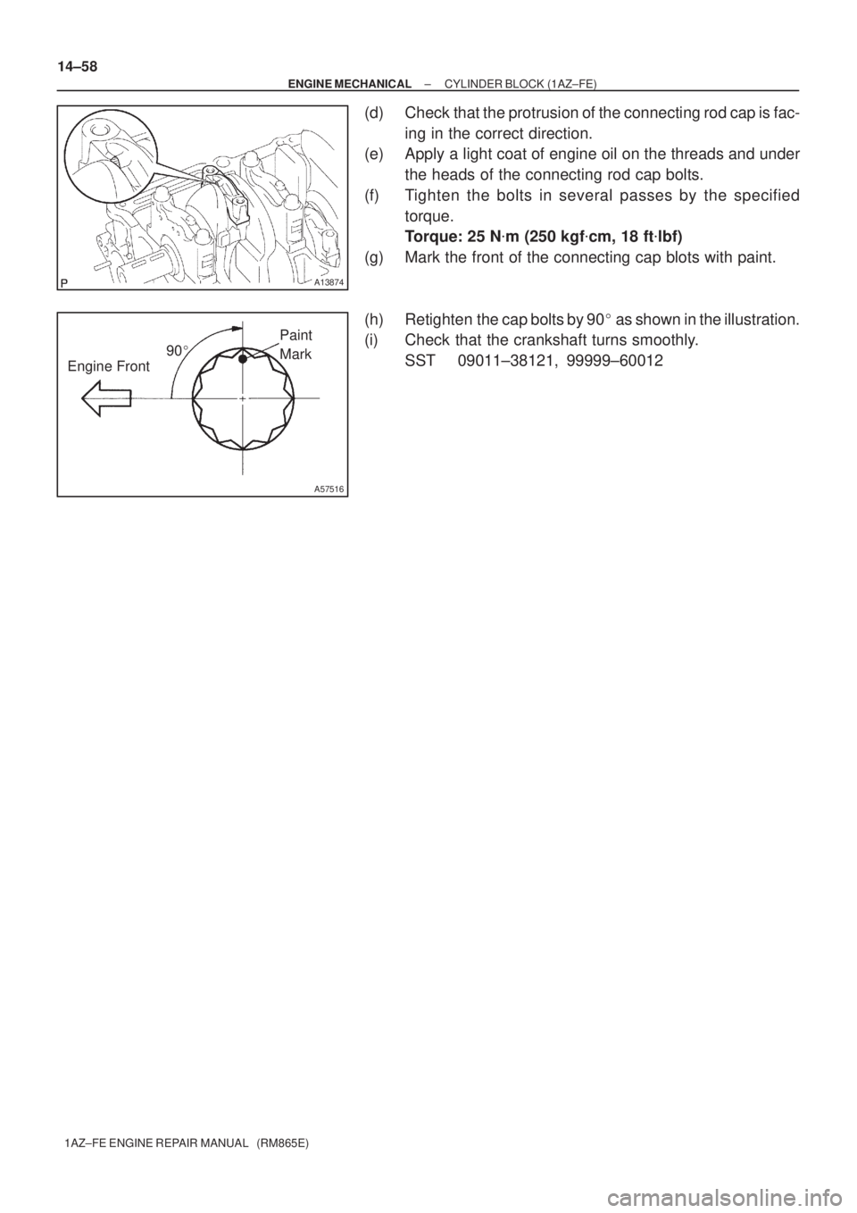 TOYOTA AVENSIS 2005  Service Repair Manual A13874
90
A57516
Engine FrontPaint 
Mark 14±58
± ENGINE MECHANICALCYLINDER BLOCK (1AZ±FE)
1AZ±FE ENGINE REPAIR MANUAL   (RM865E)
(d) Check that the protrusion of the connecting rod cap is fac-
in