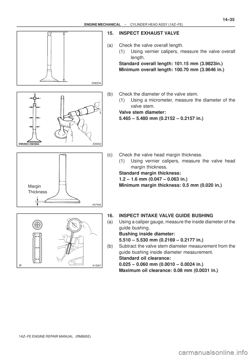 TOYOTA AVENSIS 2005 Service Repair Manual EM2534
Z00052
A57494
Margin
Thickness
A13367
± ENGINE MECHANICALCYLINDER HEAD ASSY (1AZ±FE)
14±35
1AZ±FE ENGINE REPAIR MANUAL (RM865E)
15. INSPECT EXHAUST VALVE
(a) Check the valve overall lengt TOYOTA AVENSIS 2005 Service Repair Manual EM2534
Z00052
A57494
Margin
Thickness
A13367
± ENGINE MECHANICALCYLINDER HEAD ASSY (1AZ±FE)
14±35
1AZ±FE ENGINE REPAIR MANUAL (RM865E)
15. INSPECT EXHAUST VALVE
(a) Check the valve overall lengt