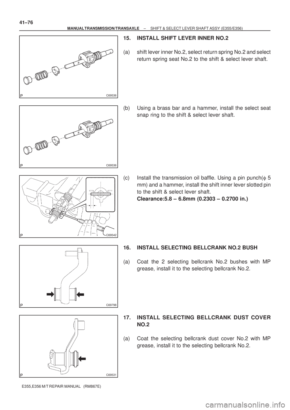 TOYOTA AVENSIS 2005  Service Repair Manual C69536
C69536
C69542
C69798
C69531
41±76
± MANUAL TRANSMISSION/TRANSAXLESHIFT & SELECT LEVER SHAFT ASSY (E355/E356)
E355,E356 M/T REPAIR MANUAL   (RM867E)
15. INSTALL SHIFT LEVER INNER NO.2
(a) shif