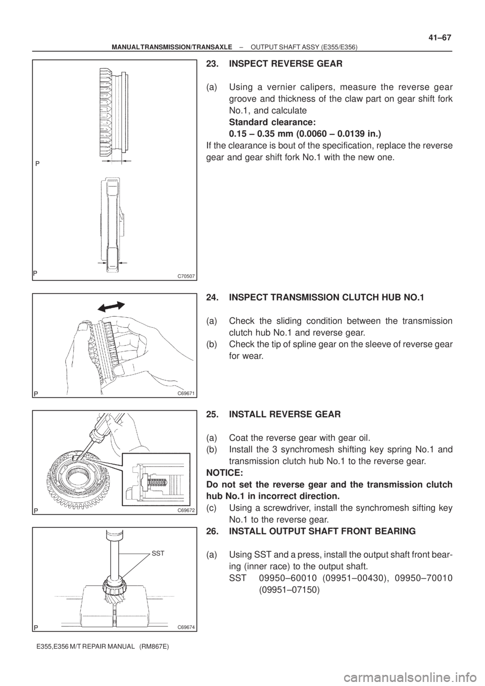TOYOTA AVENSIS 2005 Service Repair Manual C70507
C69671
C69672
SST
C69674
± MANUAL TRANSMISSION/TRANSAXLEOUTPUT SHAFT ASSY (E355/E356)
41±67
E355,E356 M/T REPAIR MANUAL (RM867E)
23. INSPECT REVERSE GEAR
(a) Using a vernier calipers, measu TOYOTA AVENSIS 2005 Service Repair Manual C70507
C69671
C69672
SST
C69674
± MANUAL TRANSMISSION/TRANSAXLEOUTPUT SHAFT ASSY (E355/E356)
41±67
E355,E356 M/T REPAIR MANUAL (RM867E)
23. INSPECT REVERSE GEAR
(a) Using a vernier calipers, measu