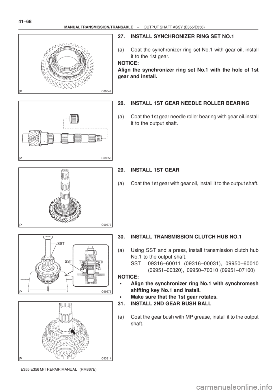 TOYOTA AVENSIS 2005 Service Repair Manual C69649
C69650
C69673
SST
SST
C69675
C83814
41±68
± MANUAL TRANSMISSION/TRANSAXLEOUTPUT SHAFT ASSY (E355/E356)
E355,E356 M/T REPAIR MANUAL (RM867E)
27. INSTALL SYNCHRONIZER RING SET NO.1
(a) Coat t TOYOTA AVENSIS 2005 Service Repair Manual C69649
C69650
C69673
SST
SST
C69675
C83814
41±68
± MANUAL TRANSMISSION/TRANSAXLEOUTPUT SHAFT ASSY (E355/E356)
E355,E356 M/T REPAIR MANUAL (RM867E)
27. INSTALL SYNCHRONIZER RING SET NO.1
(a) Coat t