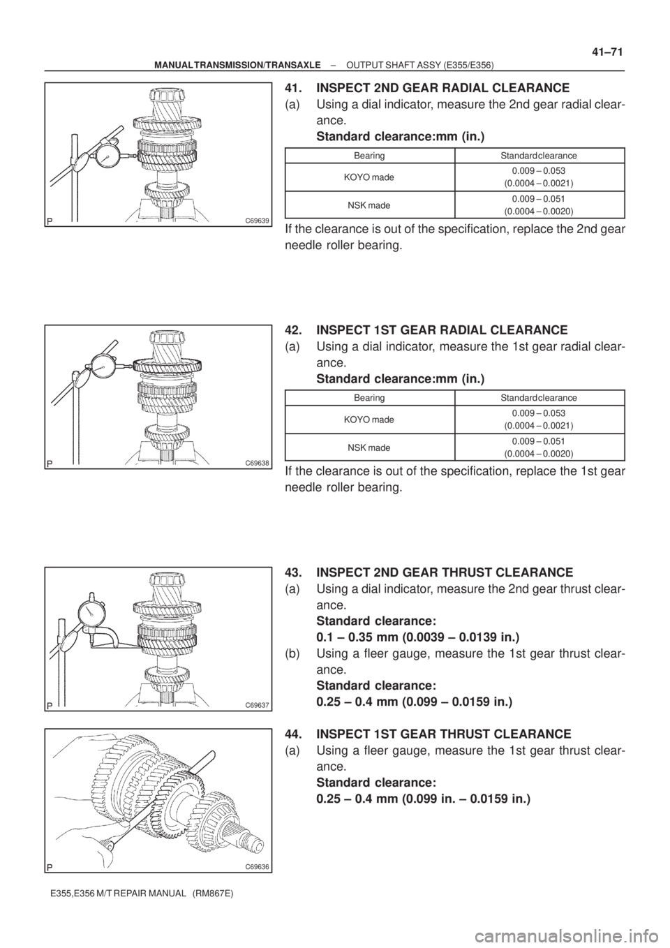TOYOTA AVENSIS 2005 Service Repair Manual C69639
C69638
C69637
C69636
± MANUAL TRANSMISSION/TRANSAXLEOUTPUT SHAFT ASSY (E355/E356)
41±71
E355,E356 M/T REPAIR MANUAL (RM867E)
41. INSPECT 2ND GEAR RADIAL CLEARANCE
(a) Using a dial indicator TOYOTA AVENSIS 2005 Service Repair Manual C69639
C69638
C69637
C69636
± MANUAL TRANSMISSION/TRANSAXLEOUTPUT SHAFT ASSY (E355/E356)
41±71
E355,E356 M/T REPAIR MANUAL (RM867E)
41. INSPECT 2ND GEAR RADIAL CLEARANCE
(a) Using a dial indicator