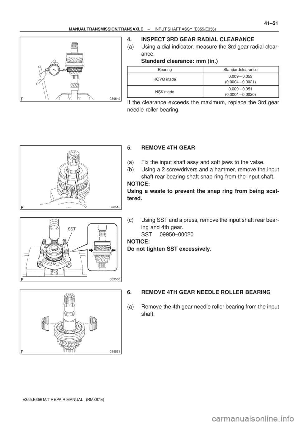 TOYOTA AVENSIS 2005  Service Repair Manual C69549
C70515
SST
C69550
C69551
± MANUAL TRANSMISSION/TRANSAXLEINPUT SHAFT ASSY (E355/E356)
41±51
E355,E356 M/T REPAIR MANUAL   (RM867E)
4. INSPECT 3RD GEAR RADIAL CLEARANCE
(a) Using a dial indicat