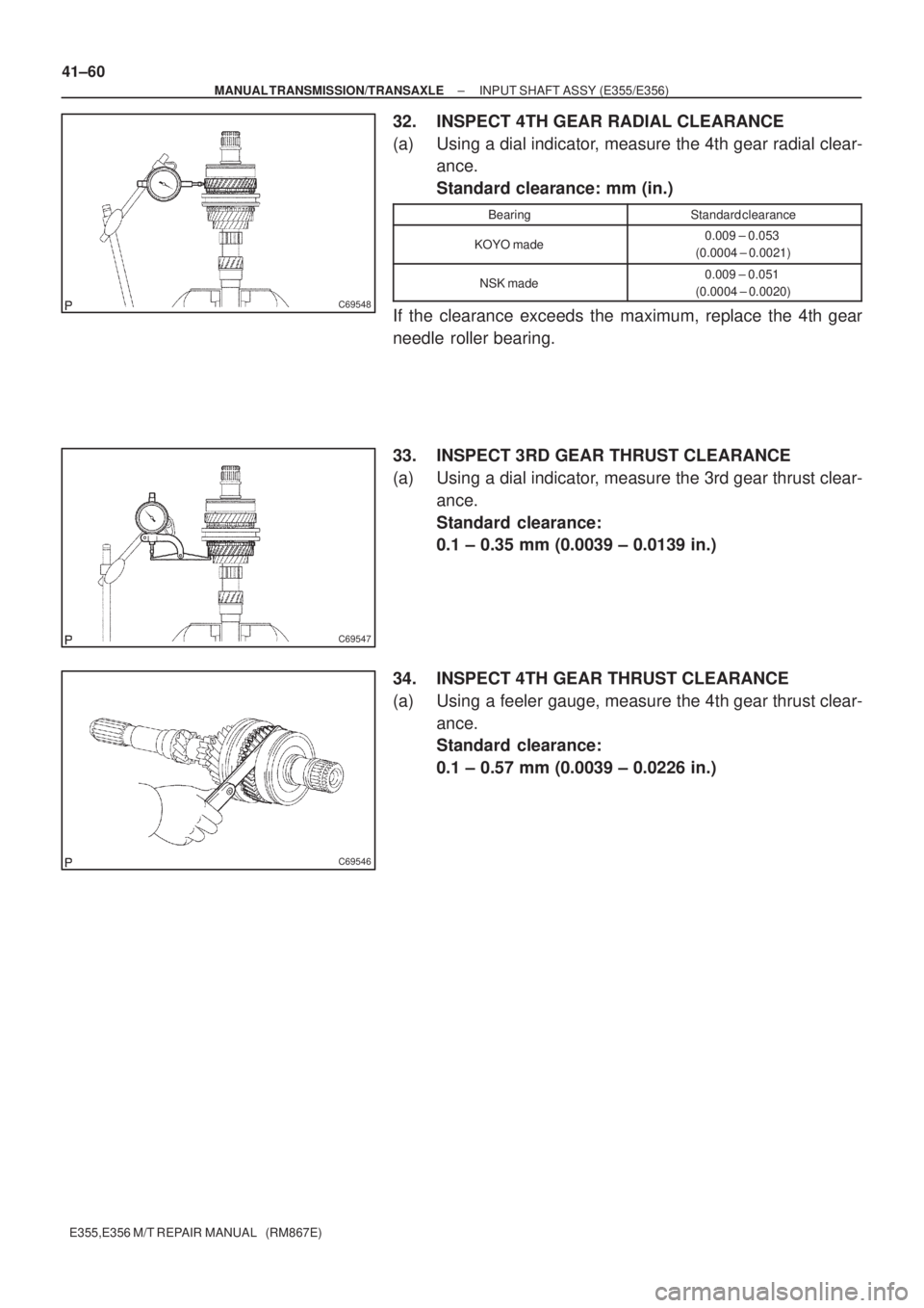TOYOTA AVENSIS 2005  Service Repair Manual C69548
C69547
C69546
41±60
± MANUAL TRANSMISSION/TRANSAXLEINPUT SHAFT ASSY (E355/E356)
E355,E356 M/T REPAIR MANUAL   (RM867E)
32. INSPECT 4TH GEAR RADIAL CLEARANCE
(a) Using a dial indicator, measur