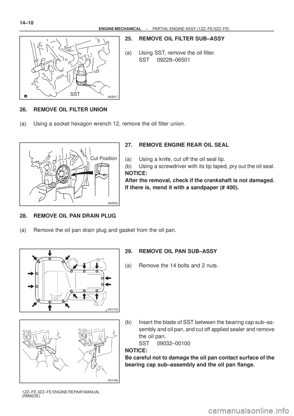 TOYOTA AVENSIS 2005  Service Repair Manual A62817SST
A62202
Cut Position
A01153
A01456
14±10
± ENGINE MECHANICALPARTIAL ENGINE ASSY (1ZZ±FE/3ZZ±FE)
1ZZ±FE,3ZZ±FE ENGINE REPAIR MANUAL
(RM923E)
25. REMOVE OIL FILTER SUB±ASSY
(a) Using SST