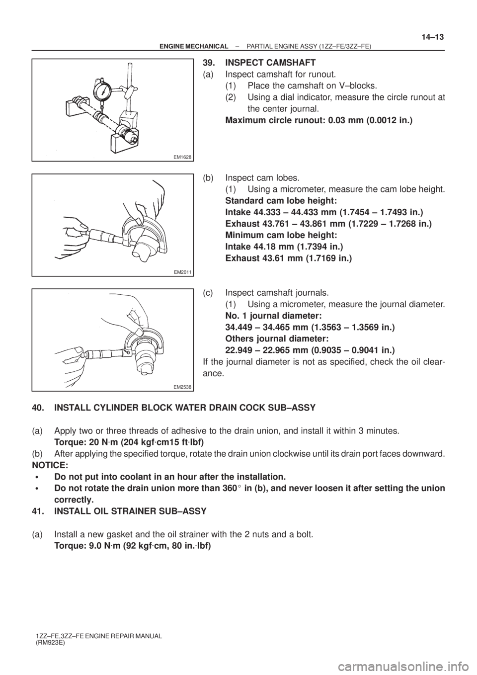 TOYOTA AVENSIS 2005  Service Repair Manual EM1628
EM2011
EM2538
± ENGINE MECHANICALPARTIAL ENGINE ASSY (1ZZ±FE/3ZZ±FE)
14±13
1ZZ±FE,3ZZ±FE ENGINE REPAIR MANUAL
(RM923E)
39. INSPECT CAMSHAFT
(a) Inspect camshaft for runout.
(1) Place the 