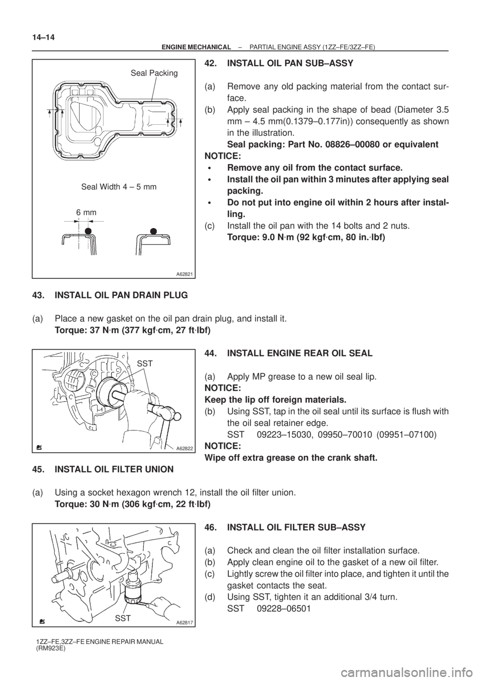 TOYOTA AVENSIS 2005  Service Repair Manual A62821
Seal Width 4 ± 5 mm
6 mmSeal Packing
A62822
SST
A62817SST
14±14
± ENGINE MECHANICALPARTIAL ENGINE ASSY (1ZZ±FE/3ZZ±FE)
1ZZ±FE,3ZZ±FE ENGINE REPAIR MANUAL
(RM923E)
42. INSTALL OIL PAN SUB