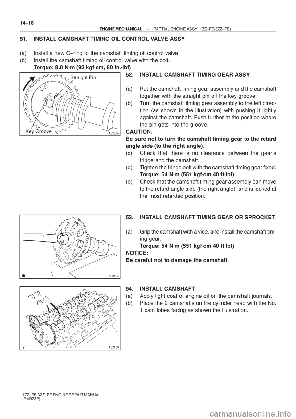 TOYOTA AVENSIS 2005 Service Repair Manual A62824
Straight Pin
Key Groove
A32167
A62150
14±16
± ENGINE MECHANICALPARTIAL ENGINE ASSY (1ZZ±FE/3ZZ±FE)
1ZZ±FE,3ZZ±FE ENGINE REPAIR MANUAL
(RM923E)
51. INSTALL CAMSHAFT TIMING OIL CONTROL VALV TOYOTA AVENSIS 2005 Service Repair Manual A62824
Straight Pin
Key Groove
A32167
A62150
14±16
± ENGINE MECHANICALPARTIAL ENGINE ASSY (1ZZ±FE/3ZZ±FE)
1ZZ±FE,3ZZ±FE ENGINE REPAIR MANUAL
(RM923E)
51. INSTALL CAMSHAFT TIMING OIL CONTROL VALV