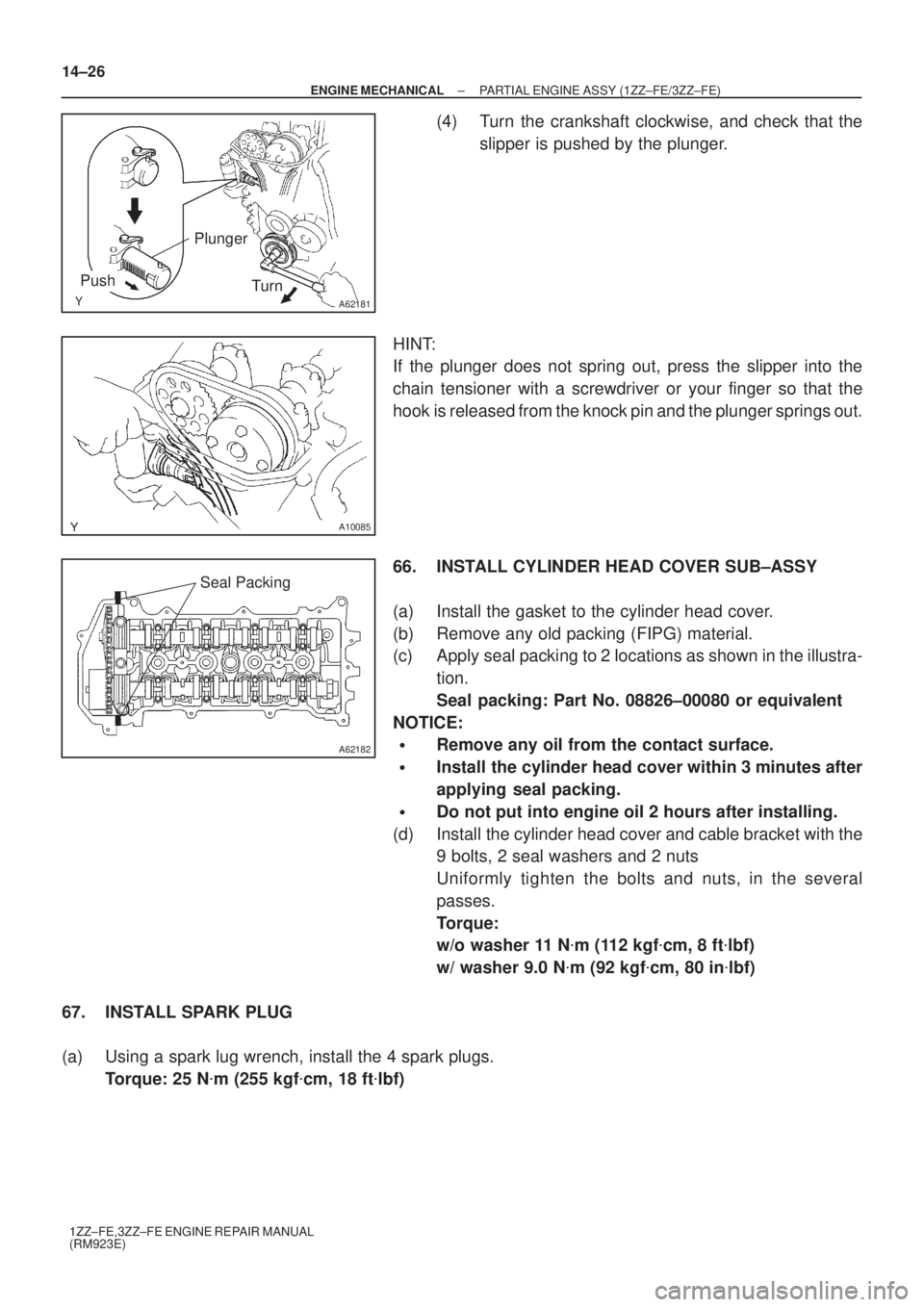 TOYOTA AVENSIS 2005 Service Repair Manual A62181
Plunger
Turn
Push
A10085
A62182
Seal Packing
14±26
± ENGINE MECHANICALPARTIAL ENGINE ASSY (1ZZ±FE/3ZZ±FE)
1ZZ±FE,3ZZ±FE ENGINE REPAIR MANUAL
(RM923E)
(4) Turn the crankshaft clockwise, an TOYOTA AVENSIS 2005 Service Repair Manual A62181
Plunger
Turn
Push
A10085
A62182
Seal Packing
14±26
± ENGINE MECHANICALPARTIAL ENGINE ASSY (1ZZ±FE/3ZZ±FE)
1ZZ±FE,3ZZ±FE ENGINE REPAIR MANUAL
(RM923E)
(4) Turn the crankshaft clockwise, an