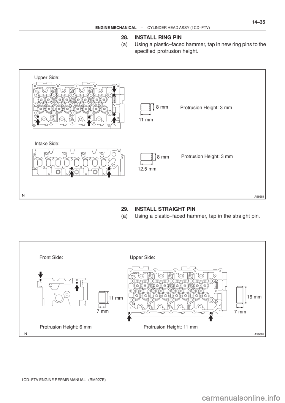 TOYOTA AVENSIS 2005  Service Repair Manual A56681
Intake Side: Upper Side:
Protrusion Height: 3 mm
11  m m8 mm
12.5 mm8 mmProtrusion Height: 3 mm
A56682
Upper Side:
11  m m Front Side:
16 mm
7 mm
7 mm
Protrusion Height: 11 mm Protrusion Height