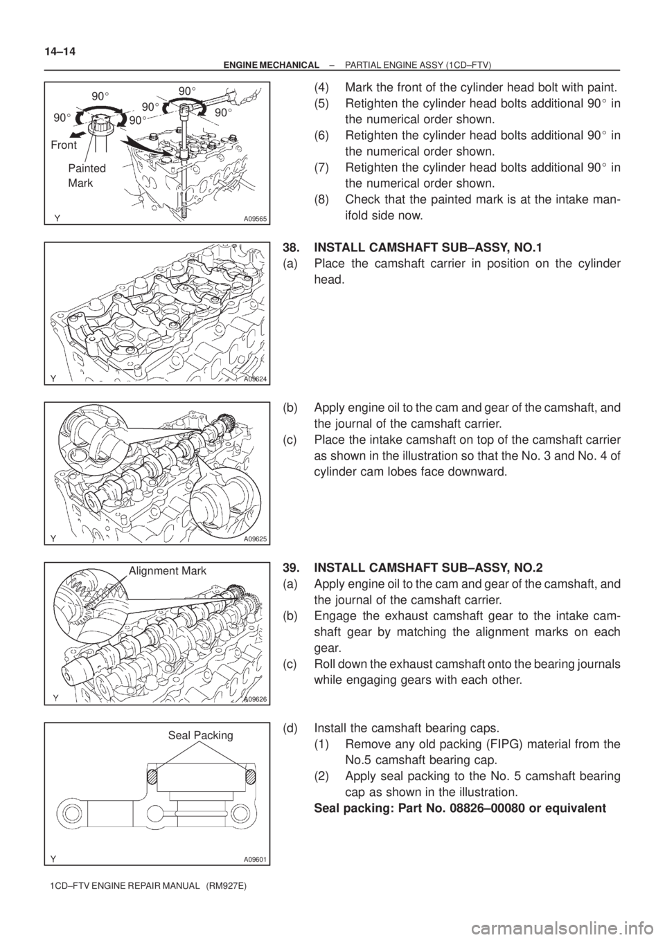 TOYOTA AVENSIS 2005  Service Repair Manual 9090
909090
90
A09565
Front
Painted 
Mark
A09624
A09625
A09626
Alignment Mark
A09601
Seal Packing
14±14
± ENGINE MECHANICALPARTIAL ENGINE ASSY (1CD±FTV)
1CD±FTV ENGINE REPAIR MANUAL   (RM927