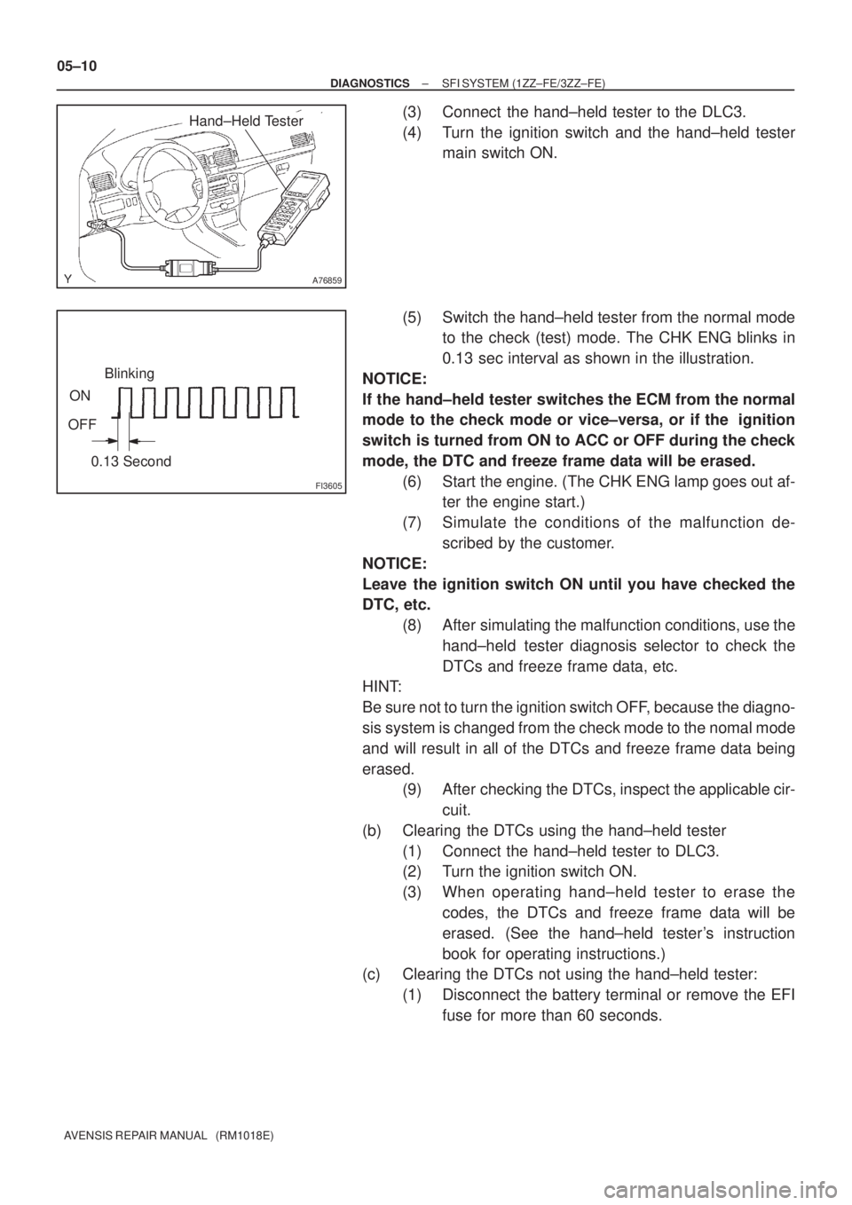 TOYOTA AVENSIS 2005  Service Repair Manual A76859
Hand±Held Tester
FI3605
ON
OFFBlinking
0.13 Second
05±10
± DIAGNOSTICSSFI SYSTEM (1ZZ±FE/3ZZ±FE)
AVENSIS REPAIR MANUAL   (RM1018E)
(3) Connect  the hand±held tester to the DLC3.
(4) Turn 