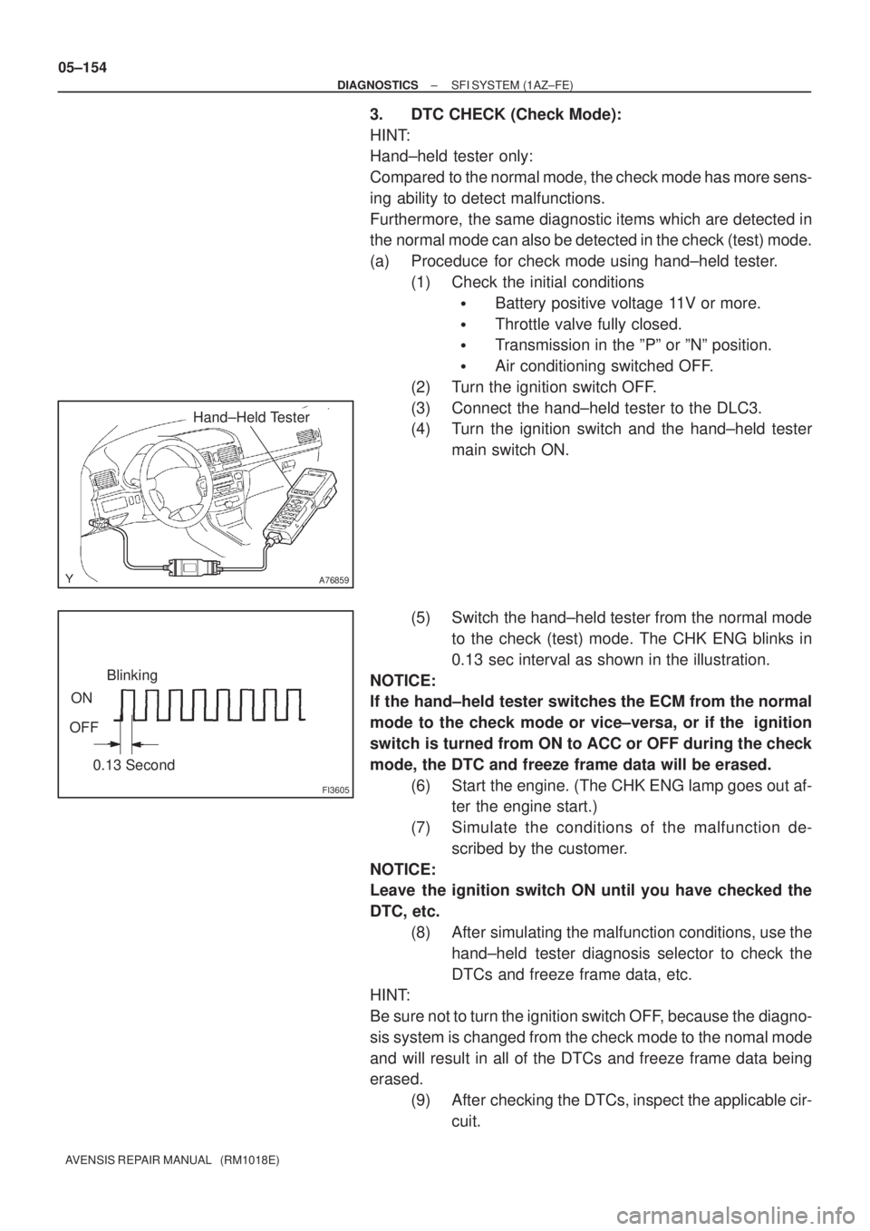TOYOTA AVENSIS 2005 Service Repair Manual A76859
Hand±Held Tester
FI3605
ON
OFFBlinking
0.13 Second
05±154
± DIAGNOSTICSSFI SYSTEM (1AZ±FE)
AVENSIS REPAIR MANUAL (RM1018E)
3. DTC CHECK (Check Mode):
HINT:
Hand±held tester only:
Compare TOYOTA AVENSIS 2005 Service Repair Manual A76859
Hand±Held Tester
FI3605
ON
OFFBlinking
0.13 Second
05±154
± DIAGNOSTICSSFI SYSTEM (1AZ±FE)
AVENSIS REPAIR MANUAL (RM1018E)
3. DTC CHECK (Check Mode):
HINT:
Hand±held tester only:
Compare