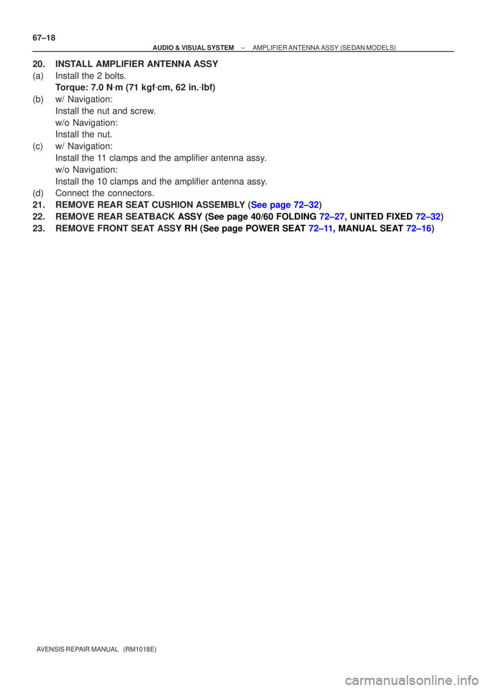 TOYOTA AVENSIS 2005  Service Repair Manual 67±18
±
AUDI O & VISUAL SYSTE MAMPLIFIER ANTENNA ASS Y(SEDAN  MODELS)
A VENSIS  RE PAIR MANUAL   (RM1018E)
20 . INS TALL AMPLIFIER ANTENNA ASSY
(a ) Install the 2 bolts.
T orque: 7.0 N m (71 kgf c