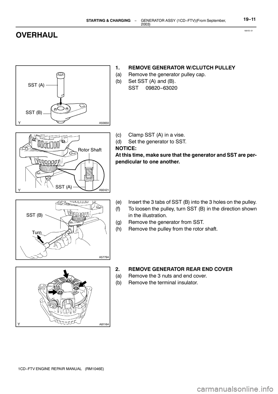 TOYOTA AVENSIS 2005  Service Repair Manual 190VD−01
A55650
SST (A)
SST (B)
A92421
Rotor Shaft
SST (A)
A57794
SST (B)
Turn
A81164
− STARTING & CHARGINGGENERATOR ASSY (1CD−FTV)(From September,
2003)19−11
1CD−FTV ENGINE REPAIR MANUAL (R