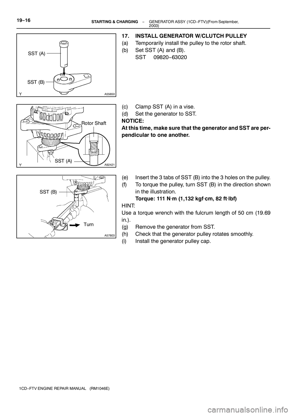 TOYOTA AVENSIS 2005  Service Repair Manual A55650
SST (A)
SST (B)
A92421
Rotor Shaft
SST (A)
A57803
SST (B)
Turn
19−16− STARTING & CHARGINGGENERATOR ASSY (1CD−FTV)(From September,
2003)
1CD−FTV ENGINE REPAIR MANUAL (RM1046E)
17. INSTAL